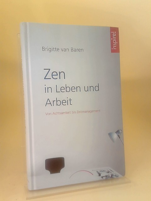 Zen in Leben und Arbeit: Von Achtsamkeit bis Zeitmanagement - Baren, Brigitte van