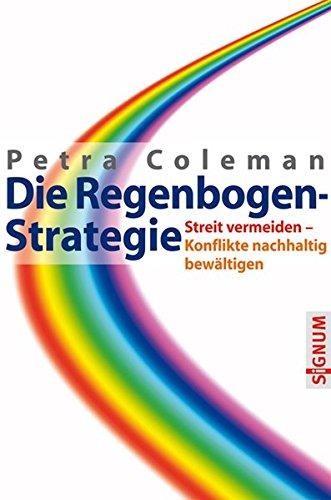 Die Regenbogen Strategie: Streit vermeiden - Konflikte nachhaltig bewältigen - Coleman, Petra
