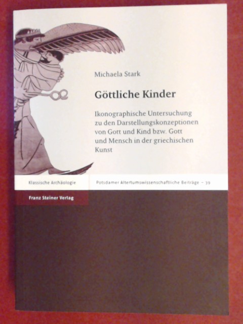 Göttliche Kinder : ikonographische Untersuchung zu den Darstellungskonzeptionen von Gott und Kind bzw. Gott und Mensch in der griechischen Kunst. Band 39 aus der Reihe 