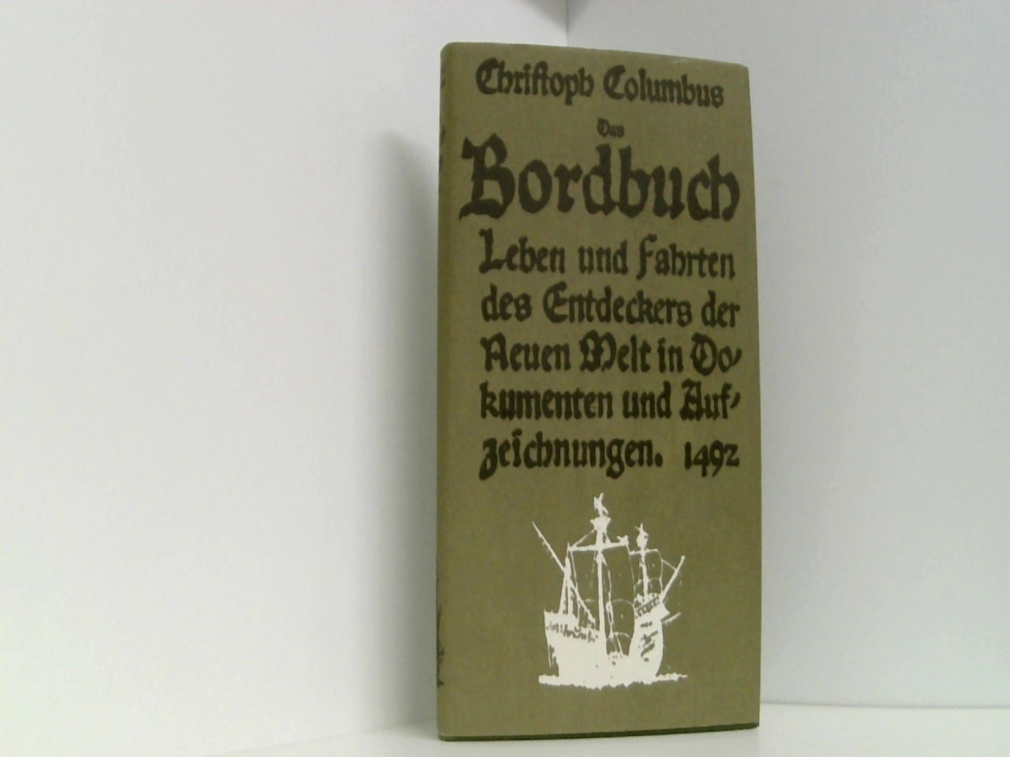 Christoph Columbus: Das Bordbuch 1492 - Leben und Fahrten des Entdeckers der Neuen Welt in Dokumenten und Aufzeichnungen - Columbus, Christoph