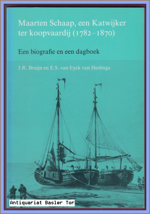 Maarten Schaap, een Katwijker ter koopvaardij (1782-1870). Een biografie en een dagboek. - Bruijn, J. R. und E. S. Eyck van Heslinga