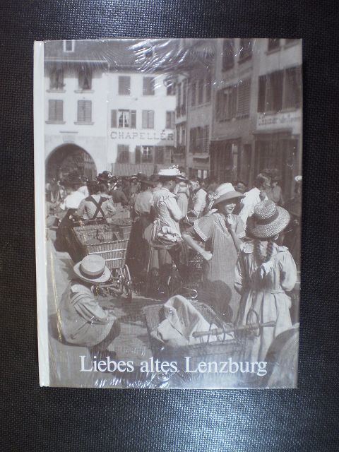 Liebes altes Lenzburg. Fotos von anno dazumal - Ortsbürgerkommission der Stadt Lenzburg / Stiftung Pro Museum Burghalde, Lenzburg