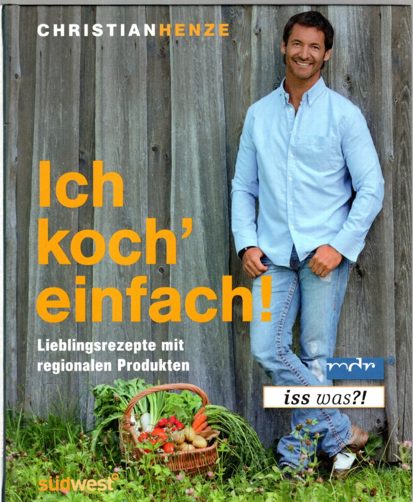 Ich koch' einfach!: Lieblingsrezepte mit regionalen Produkten - Henze, Christian