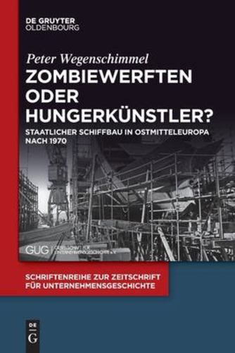 Zombiewerften oder HungerkÃƒÂ¼nstler?: Staatlicher Schiffbau in Ostmitteleuropa nach 1970 (Schriftenreihe Zur Zeitschrift FÃƒÂ¼r Unternehmensgeschichte) (German Edition) [Soft Cover ] - Wegenschimmel