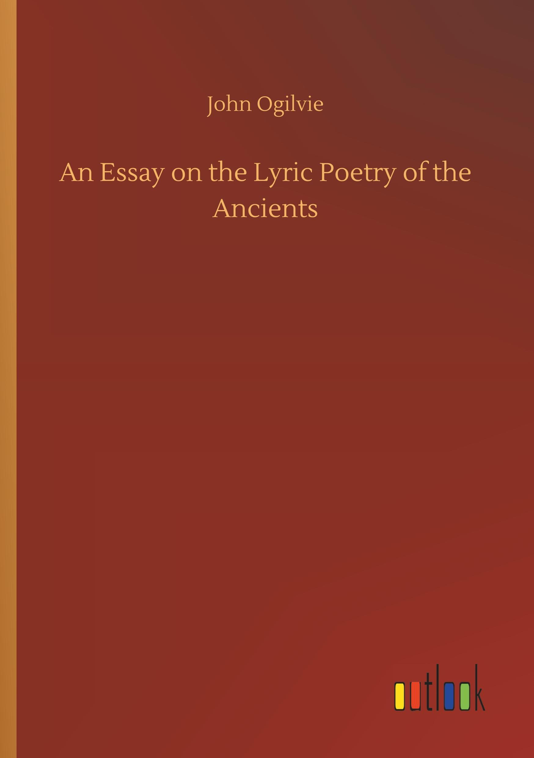 An Essay on the Lyric Poetry of the Ancients - Ogilvie, John