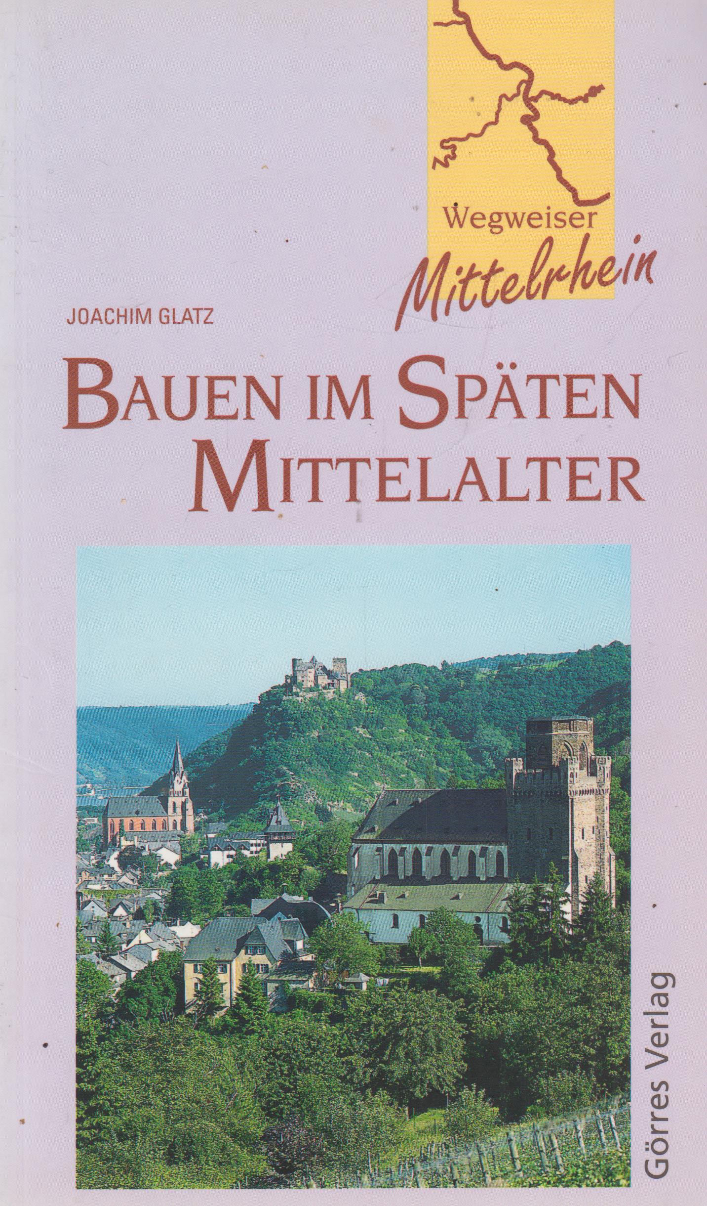 Bauen im Späten Mittelalter Wegweiser Mittelrhein Heft 4 - Glatz, Joachim