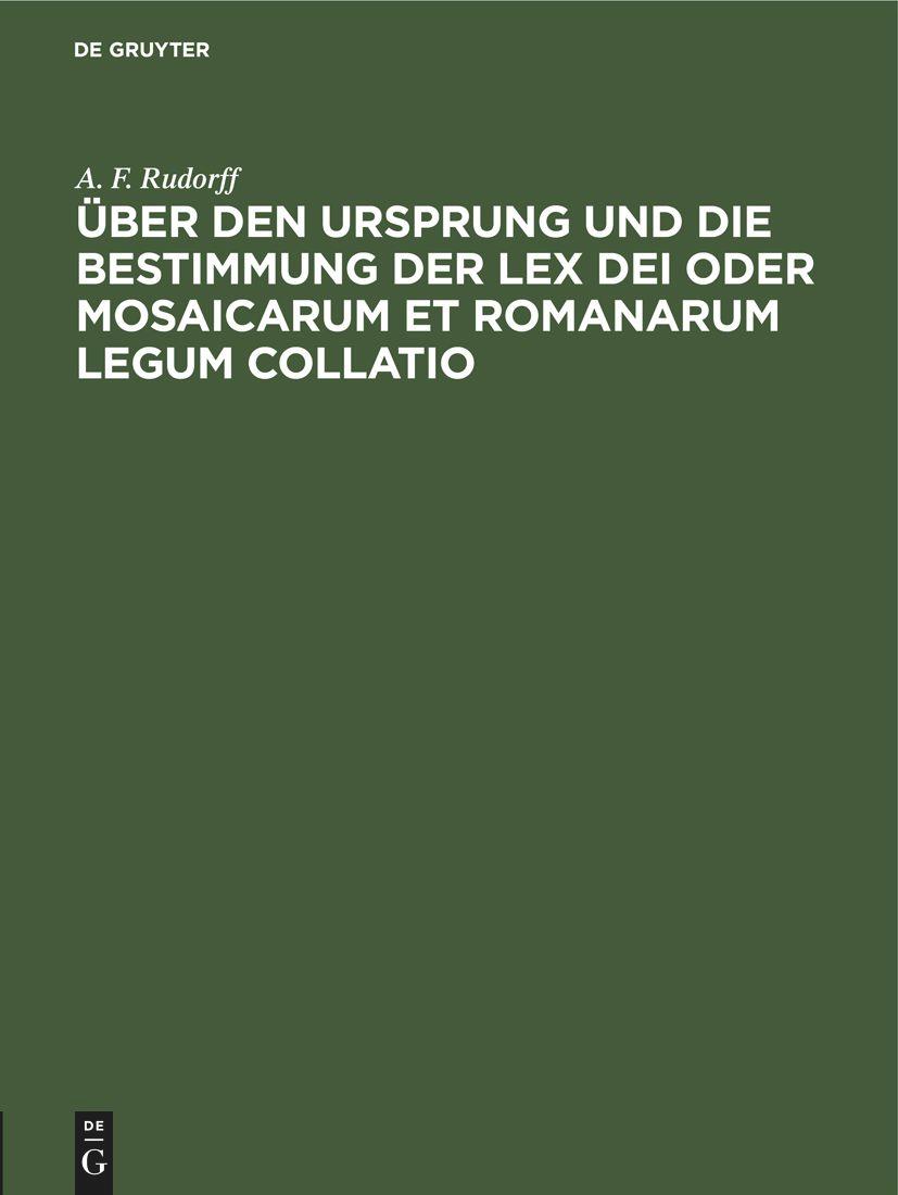 Ãœber den Ursprung und die Bestimmung der Lex Dei oder Mosaicarum et Romanarum legum collatio - Rudorff, A. F.