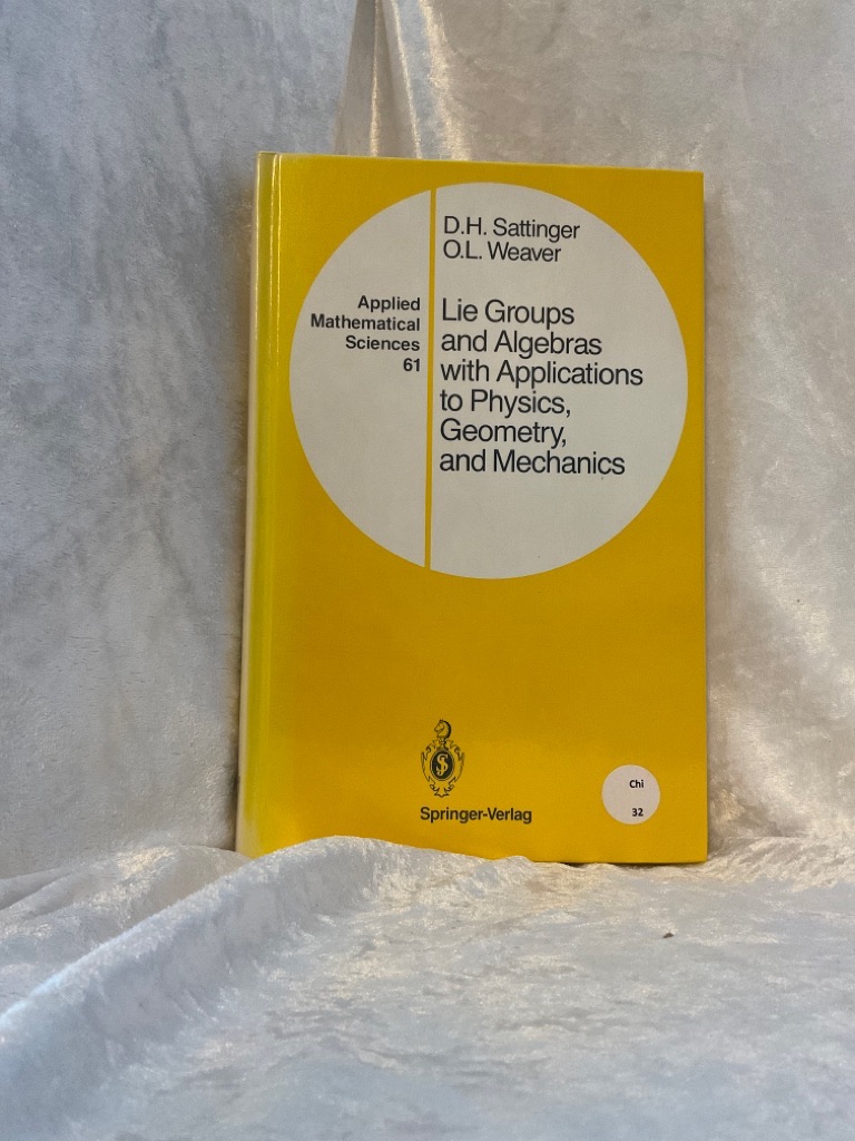 Lie Groups and Algebras with Applications to Physics, Geometry, and Mechanics (Applied Mathematical Sciences) D. H. Sattinger ; O. L. Weaver / Applied mathematical sciences ; Vol. 61 - Sattinger, David H. and O. L. Weaver