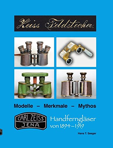Zeiss-Feldstecher; Teil: [1]., Handferngläser von 1894 bis 1919 Modelle-Merkmale-Mythos. Originalausgabe.