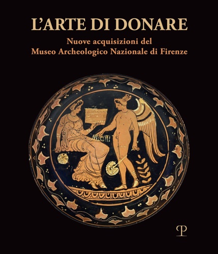 L'arte di donare. Nuove acquisizioni del Museo Archeologico Nazionale di Firenze. - Catalogo della Mostra