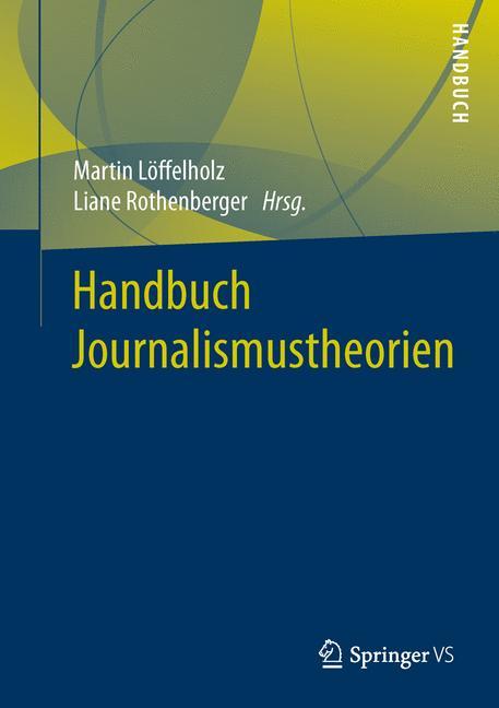 Handbuch Journalismustheorien - Löffelholz, Martin|Rothenberger, Liane T.