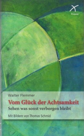 Vom Glück der Achtsamkeit: Sehen was sonst verborgen bleibt - Walter, Flemmer und Thomas Schmid