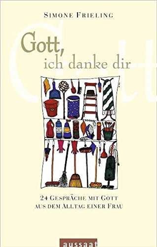 Gott, ich danke dir : 24 Gespräche mit Gott aus dem Alltag einer Frau. Mit Bildern von Simone Frieling - Frieling, Simone