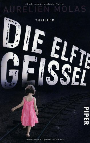 Die elfte Geissel : Thriller. Aurélien Molas. Aus dem Franz. von Thorsten Schmidt / Piper ; 6453 - Molas, Aurélien und Thorsten Schmidt