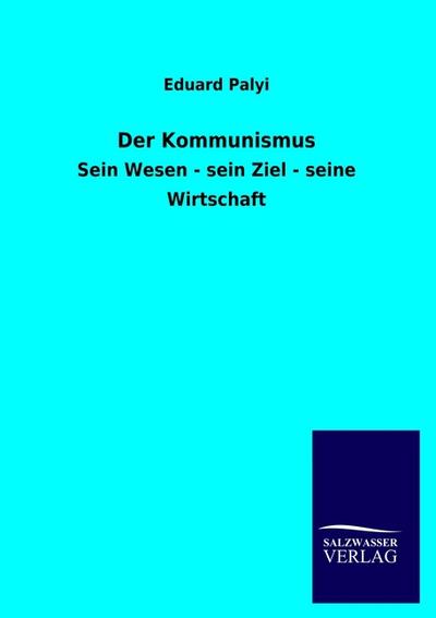 Der Kommunismus: Sein Wesen - sein Ziel - seine Wirtschaft - Eduard Palyi