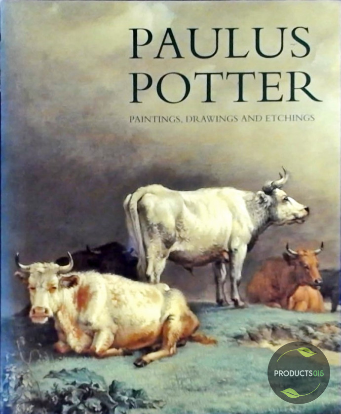 Paulus Potter : Paintings, Drawings and Etchings - Amy Walsh, Paulus Potter, Edwin Buijsen, B. P. J. Broos