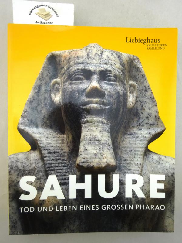 Sahure : Tod und Leben eines großen Pharao ; eine Ausstellung der Liebighaus-Skulpturensammlung, Frankfurt am Main, 24. Juni bis 28. November 2010 ; [anlässlich der Ausstellung Sahure. Tod und Leben eines Großen Pharao]. Liebieghaus-Skulpturensammlung. [Übers.: Birgit Lamerz-Beckschäfer .] - Brinkmann, Vinzenz (Herausgeber)