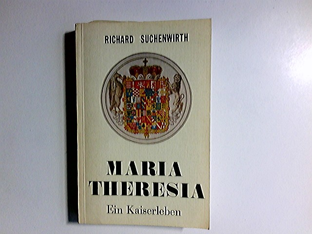 Maria Theresia - Ein Kaiserleben - - Suchenwirth, Richard