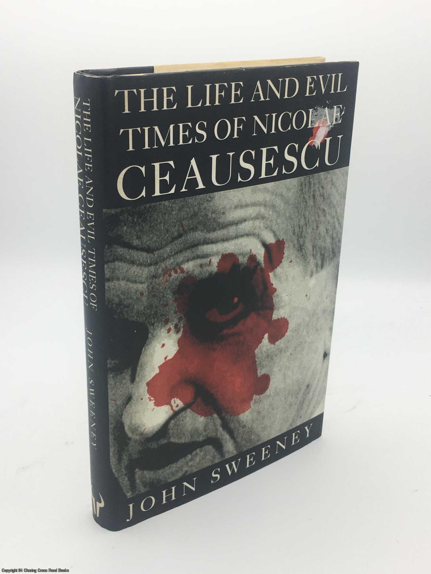 The Life and Evil Times of Nicolae Ceausescu - Sweeney, John