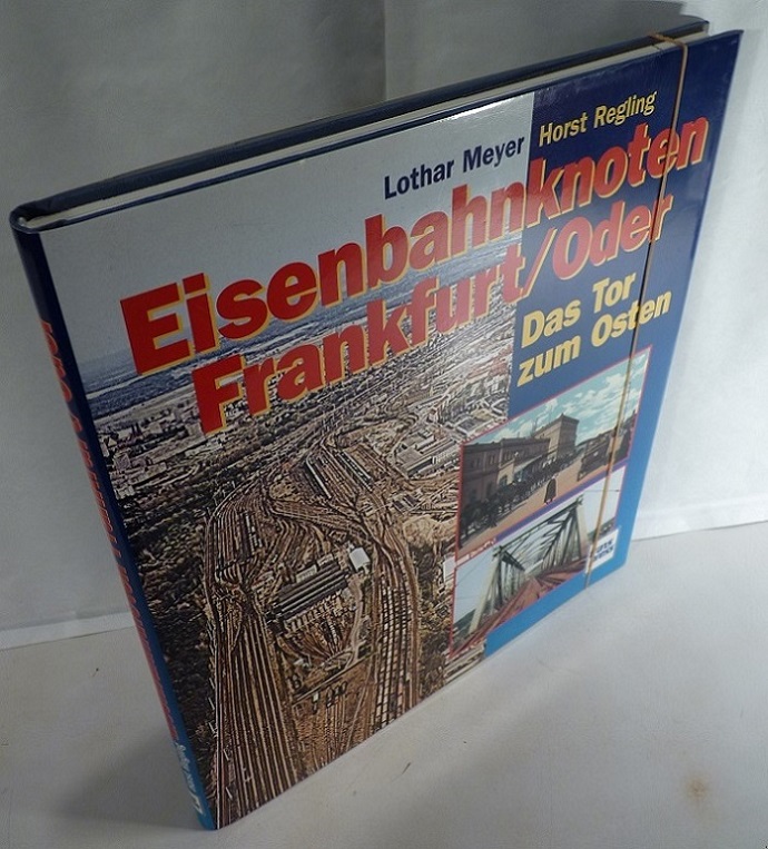 Eisenbahnknoten Frankfurt/Oder - Das Tor zum Osten. - Meyer, Lothar und Horst Regling