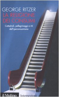 Le religione dei consumi Cattedrali, pellegrinaggi e riti dell'iperconsumismo - George Ritzer