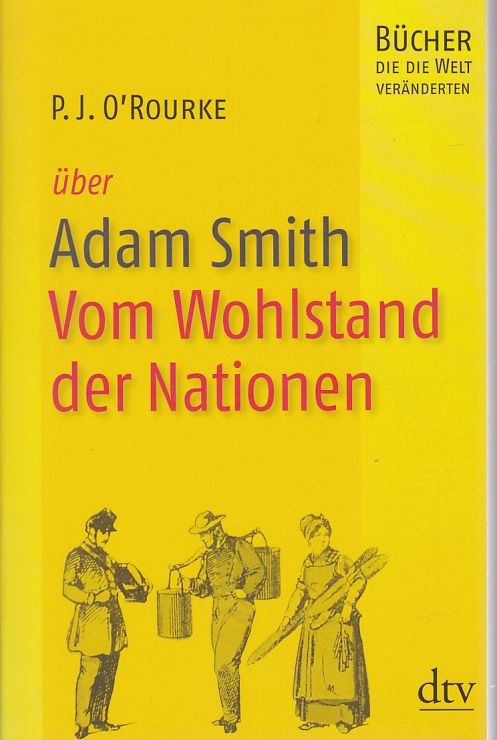 P. J. O'Rourke über Adam Smith, Vom Wohlstand der Nationen. aus dem Engl. von Hans Freundl / dt; 34459; Bücher, die die Welt veränderten. - O'Rourke, P. J.