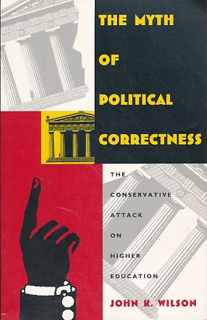 The myth of political correctness. The conservative attack on higher education. - Wilson, John K.