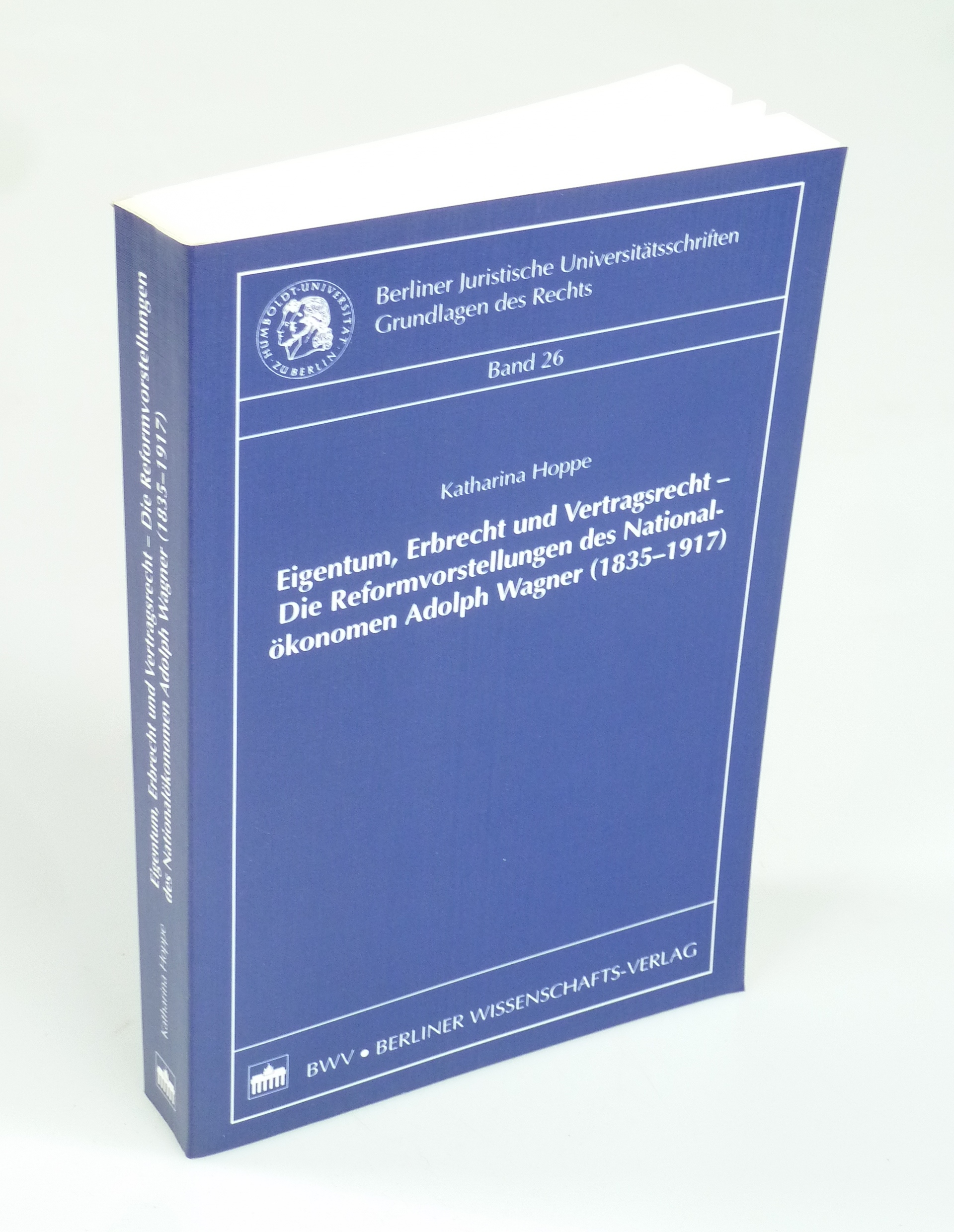 Eigentum, Erbrecht und Vertragsrecht - Die Reformvorstellungen des Nationalökonomen Adolph Wagner (1835-1917). - HOPPE, Katharina.
