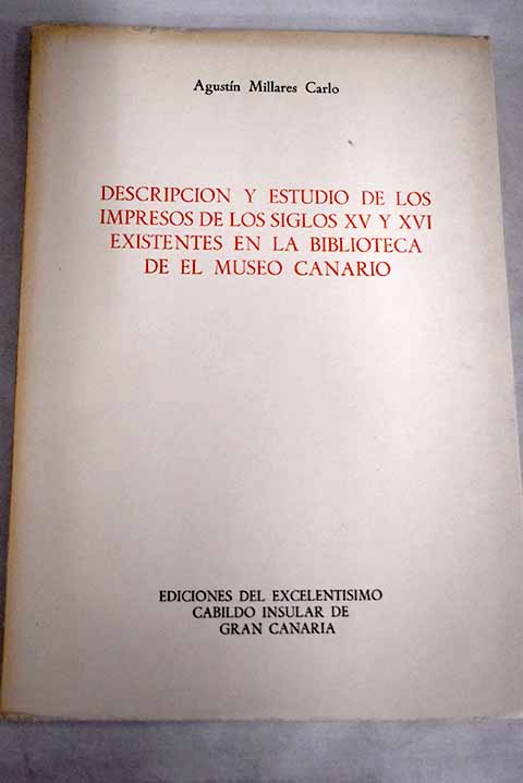 Descripción y estudio de los impresos de los siglos XV y XVI existentes en la biblioteca de El Museo Canario - Millares Carlo, Agustín