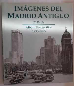 Imágenes del Madrid antiguo 2ª parte. Álbum fotográfico 1930-1965