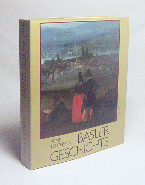 Basler Geschichte / René Teuteberg. [Hrsg. von d. Christoph-Merian-Stiftung aus Anlass ihres 100jährigen Bestehens] - Teuteberg, René