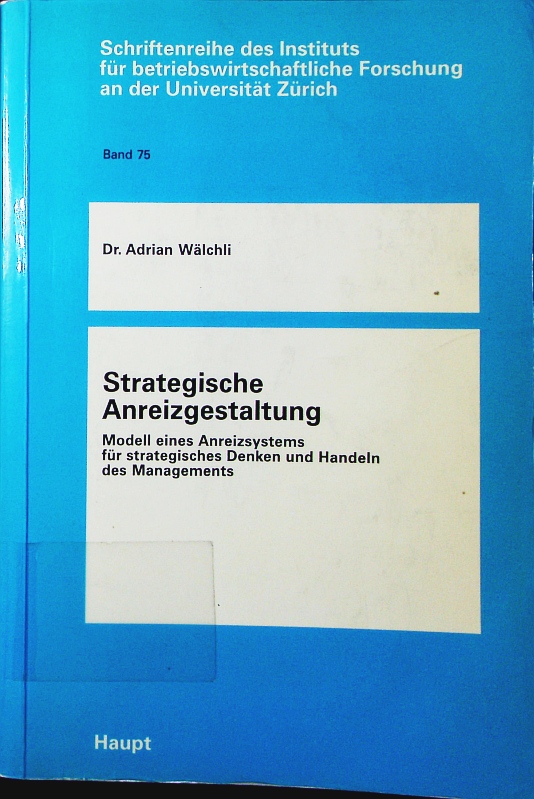 Strategische Anreizgestaltung. Modell eines Anreizsystems für strategisches Denken und Handeln des Managements. - Wälchli, Adrian