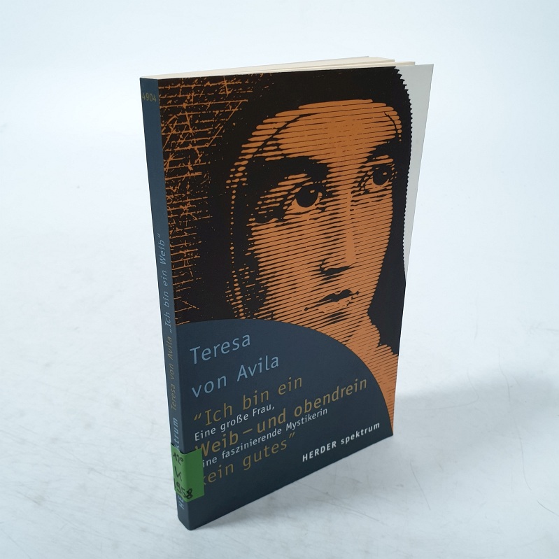 Teresa von Avila: »Ich bin ein Weib - und obendrein kein gutes.» Eine große Frau, eine faszinierende Mystikerin. 3. Auflage - Lorenz, Erika