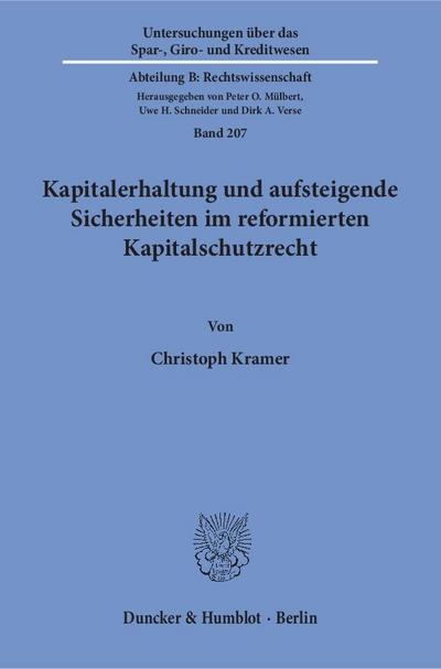 Kapitalerhaltung und aufsteigende Sicherheiten im reformierten Kapitalschutzrecht. (Untersuchungen über das Spar-, Giro- und Kreditwesen. Abteilung B: Rechtswissenschaft) - Christoph Kramer