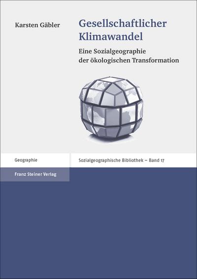 Gesellschaftlicher Klimawandel: Eine Sozialgeographie der ökologischen Transformation (Sozialgeographische Bibliothek) - Karsten Gäbler