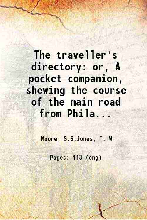 The traveller's directory: or, A pocket companion, shewing the course of the main road from Philadelphia to New York; and from Philadelphia to Washington . from actual survey 1804 [Hardcover] - Moore, S.S,Jones, T. W