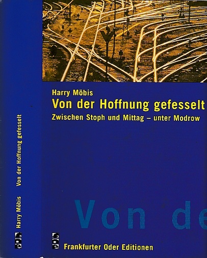 Von der Hoffnung gefesselt. Zwischen Stoph und Mittag - Unter Modrow. Signiertes Exemplar. - Möbis, Harry