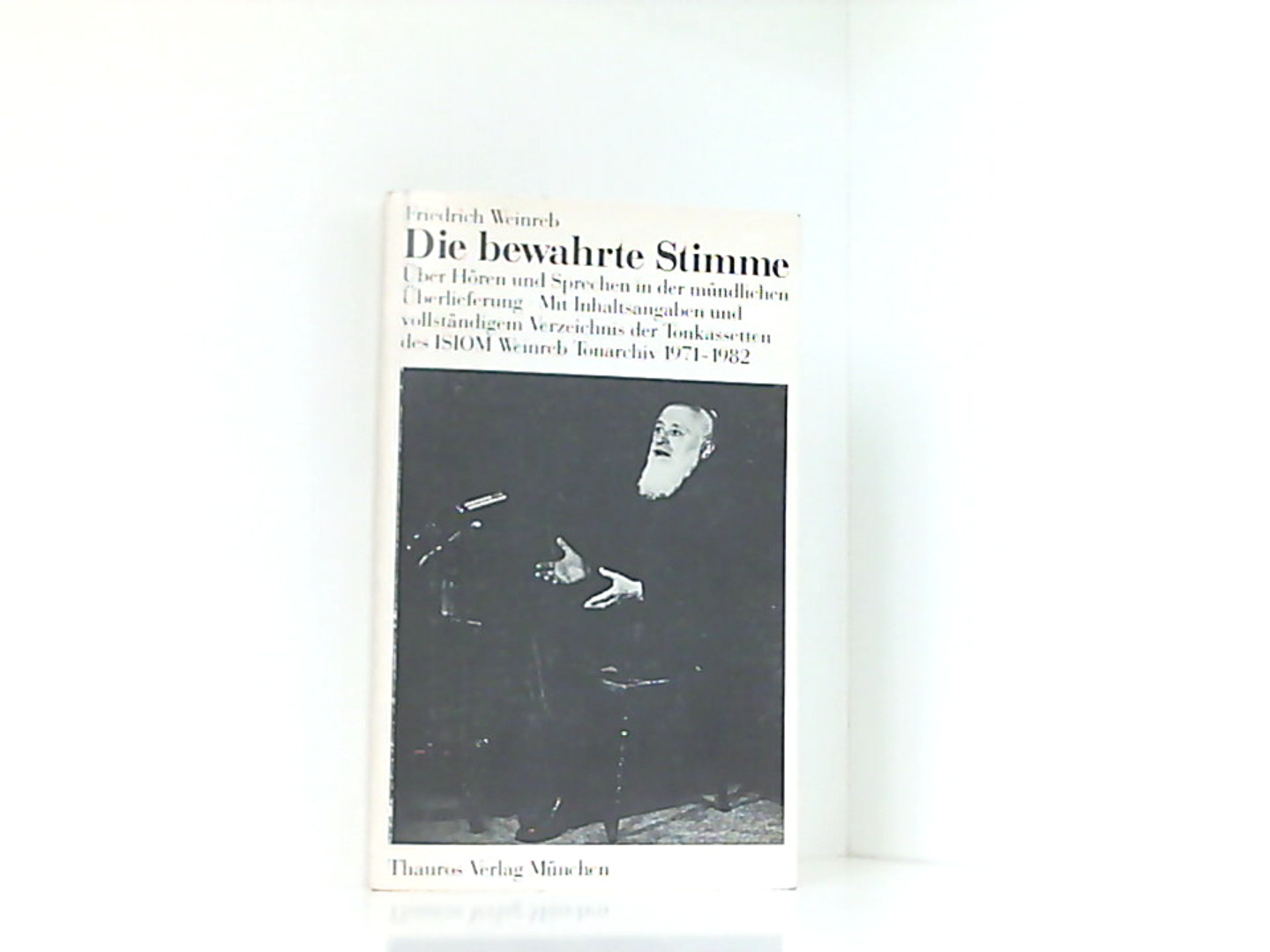 Die bewahrte Stimme. Über Hören und Sprachen in der mündlichen Überlieferung. Mit Inhaltsangaben und vollständigem Verzeichnis der Tonkassetten des ISIOM Weinreb Tonarchiv 1971-1982 - Weinreb, Friedrich