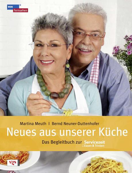 Neues aus unserer Küche: Das Begleitbuch zur Servicezeit Essen und Trinken - Meuth, Martina und Bernd Neuner-Duttenhofer