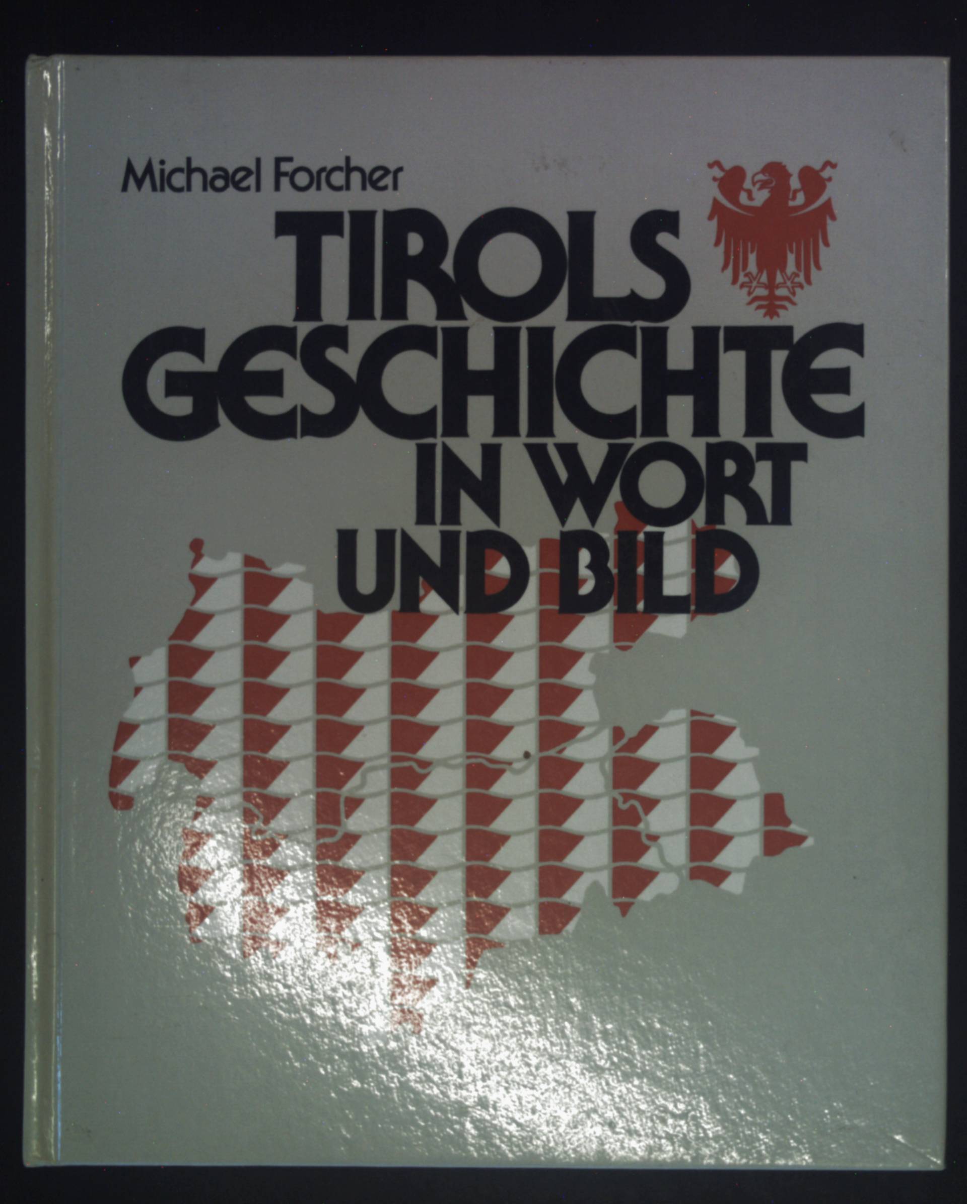 Tirols Geschichte in Wort und Bild. - Forcher, Michael