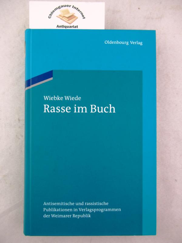 Rasse im Buch : antisemitische und rassistische Publikationen in Verlagsprogrammen der Weimarer Republik. Ordnungssysteme ; Bd. 34 - Wiede, Wiebke