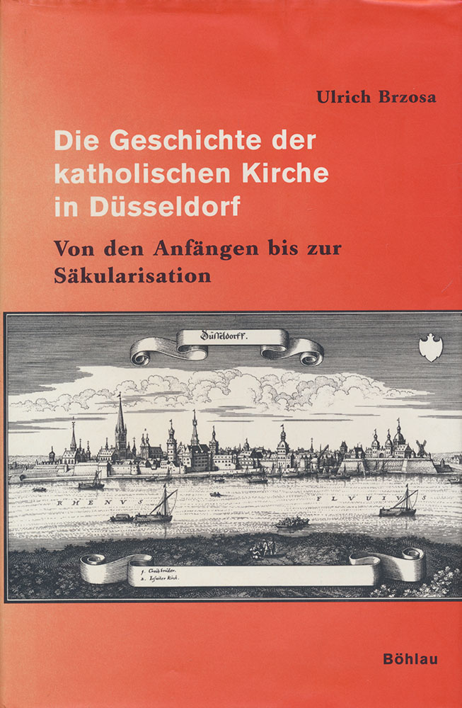Die Geschichte der katholischen Kirche in Düsseldorf. Von den Anfängen bis zur Säkularisation. - Brzosa, Ulrich