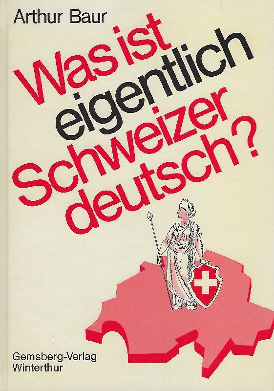 Was ist eigentlich Schweizerdeutsch? - Baur, Arthur