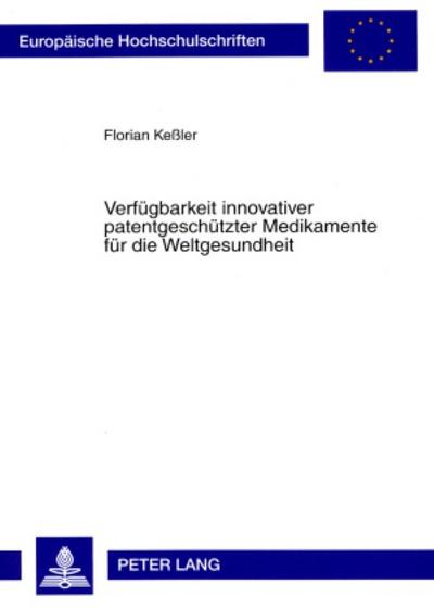 Verfügbarkeit innovativer patentgeschützter Medikamente für die Weltgesundheit - Florian Keßler