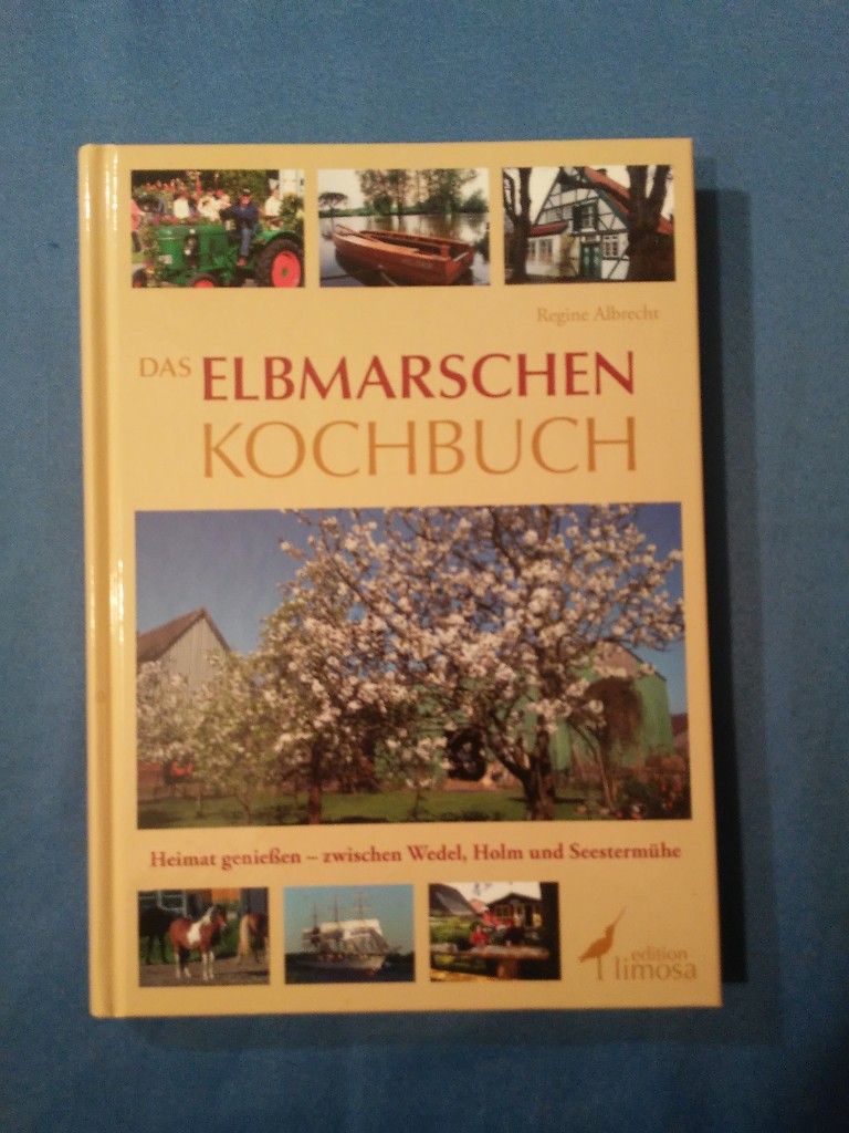 Das Elbmarschen-Kochbuch : Heimat genießen - zwischen Wedel, Holm und Seestermühe. Regine Albrecht - Albrecht, Regine.