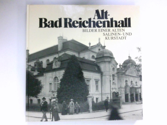 Alt- Bad Reichenhall : Bilder einer alten Salinen- und Kurstadt. - Hofmann, Fritz