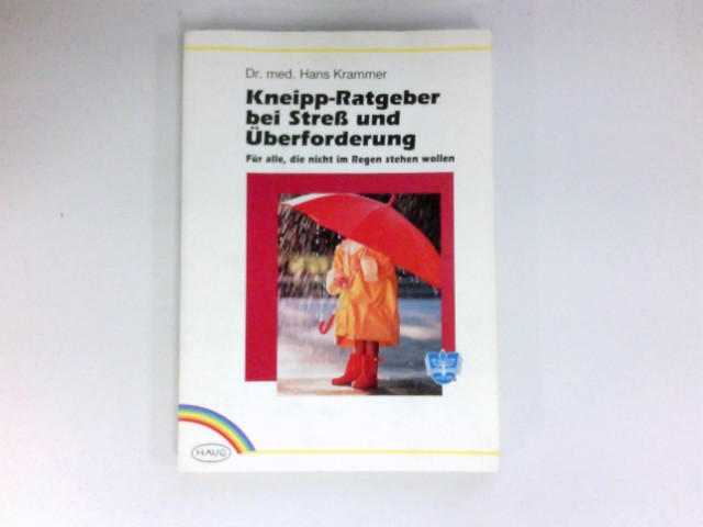 Kneipp-Ratgeber bei Stress und Überforderung : für alle, die nicht im Regen stehen wollen. - Krammer, Hans