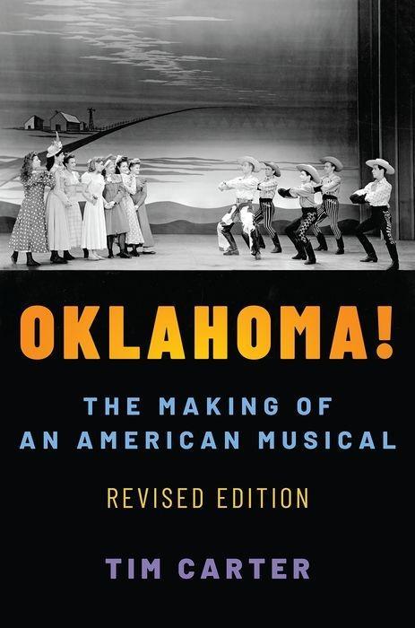 Oklahoma!: The Making of an American Musical, Revised and Expanded Edition - Carter, Tim (David G. Frey Distinguished Professor of Music, David G. Frey Distinguished Professor of Music, University of North Carolina at Chapel Hill)