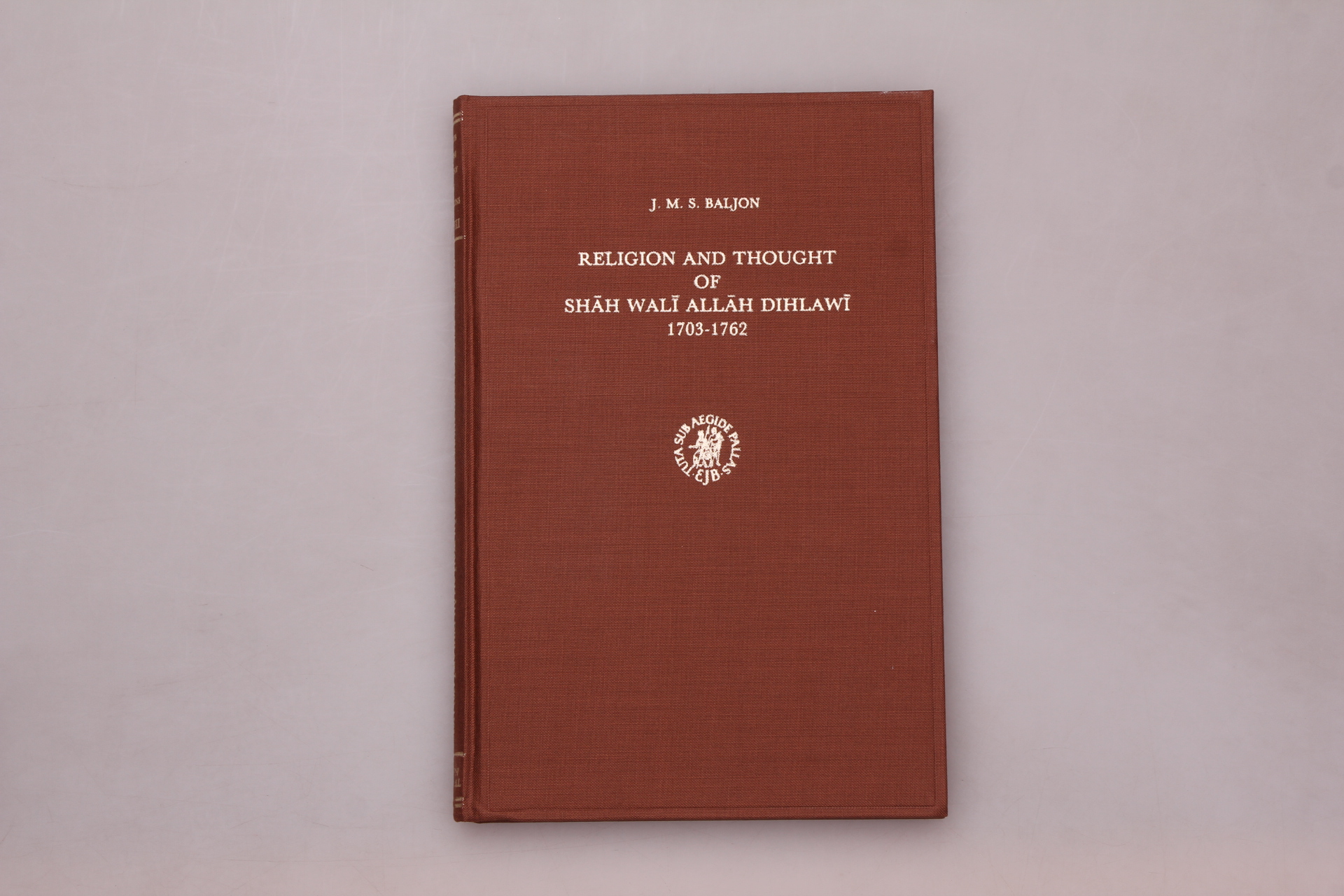 RELIGION AND THOUGHT OF SHAH WALI ALLAH DIHLAWI 1703-1762. - Baljon, J. M. S.; [Hrsg.]: Voss, M. Heerma van; Sharpe, E. J.; Werbelowsky, R. J. Z.