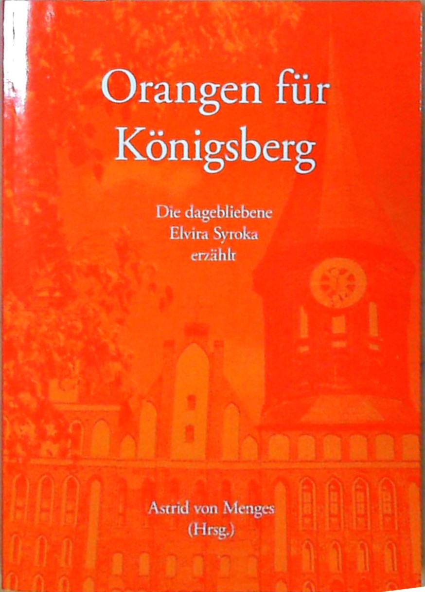 Orangen für Königsberg Die dagebliebene Elvira Syroka erzählt - Menges, Astrid von
